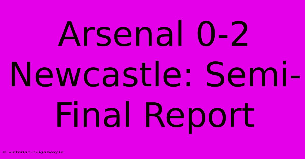 Arsenal 0-2 Newcastle: Semi-Final Report