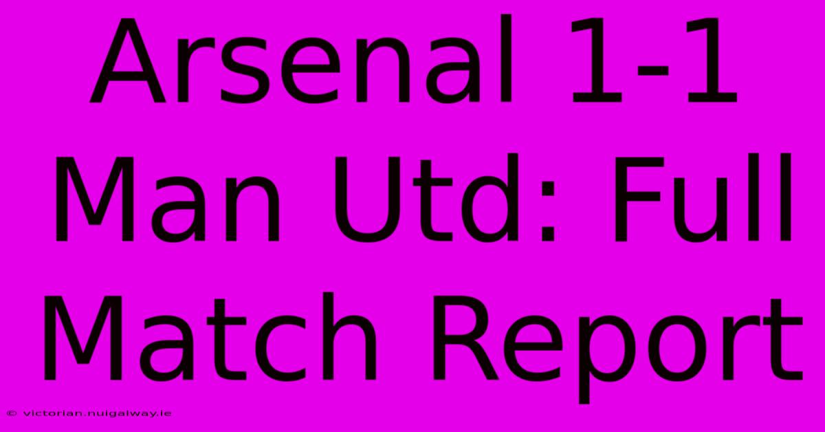 Arsenal 1-1 Man Utd: Full Match Report