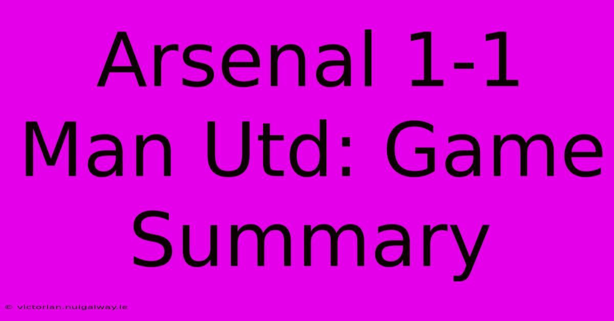 Arsenal 1-1 Man Utd: Game Summary