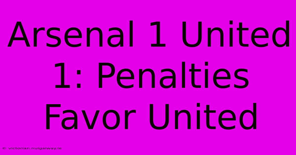 Arsenal 1 United 1: Penalties Favor United