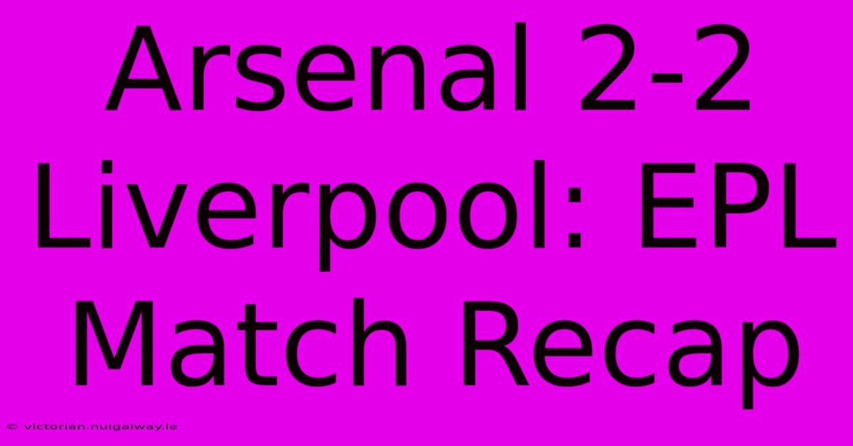 Arsenal 2-2 Liverpool: EPL Match Recap