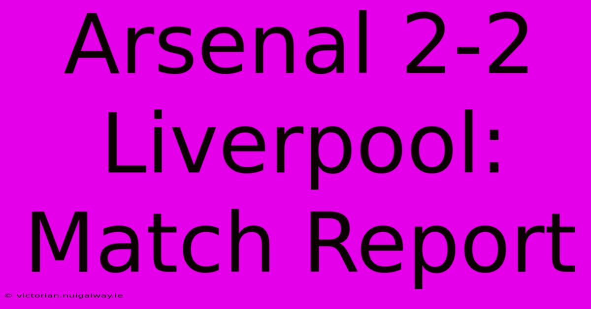 Arsenal 2-2 Liverpool: Match Report