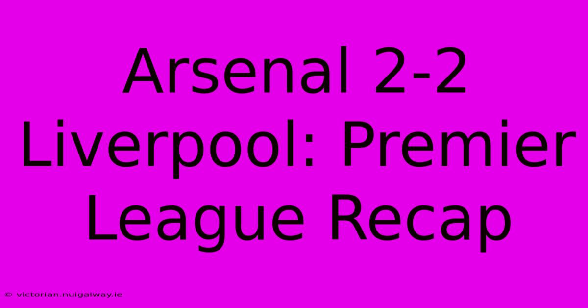 Arsenal 2-2 Liverpool: Premier League Recap