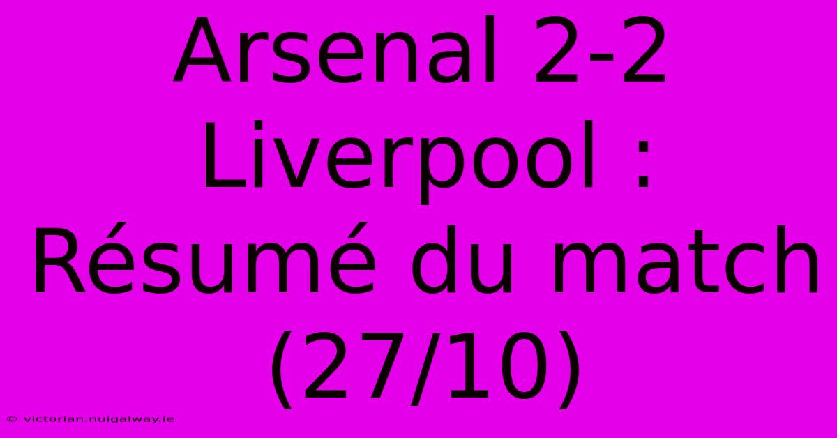 Arsenal 2-2 Liverpool : Résumé Du Match (27/10)