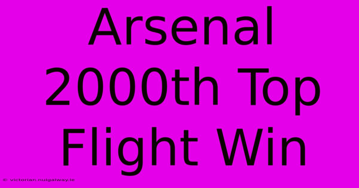 Arsenal 2000th Top Flight Win