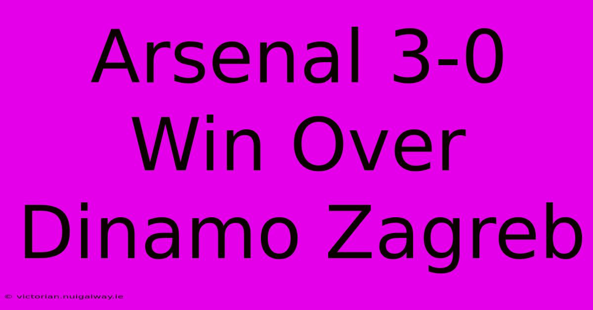 Arsenal 3-0 Win Over Dinamo Zagreb