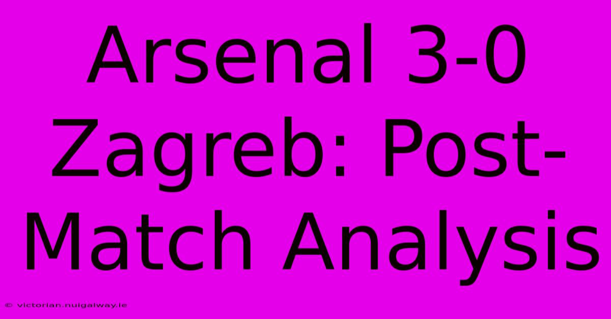 Arsenal 3-0 Zagreb: Post-Match Analysis