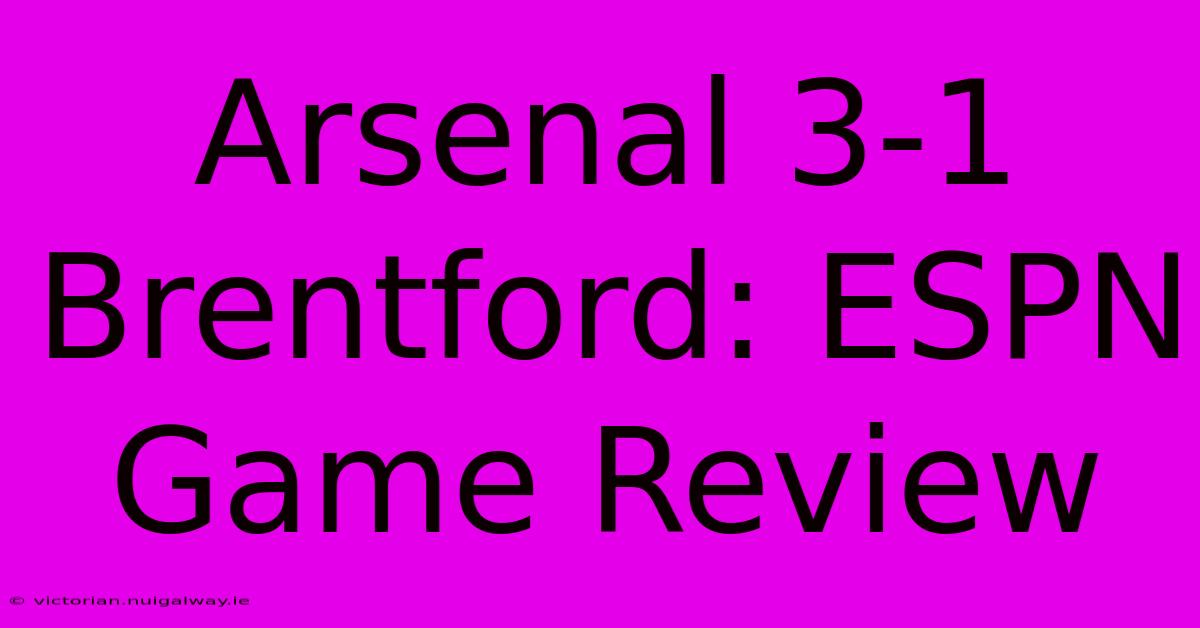 Arsenal 3-1 Brentford: ESPN Game Review