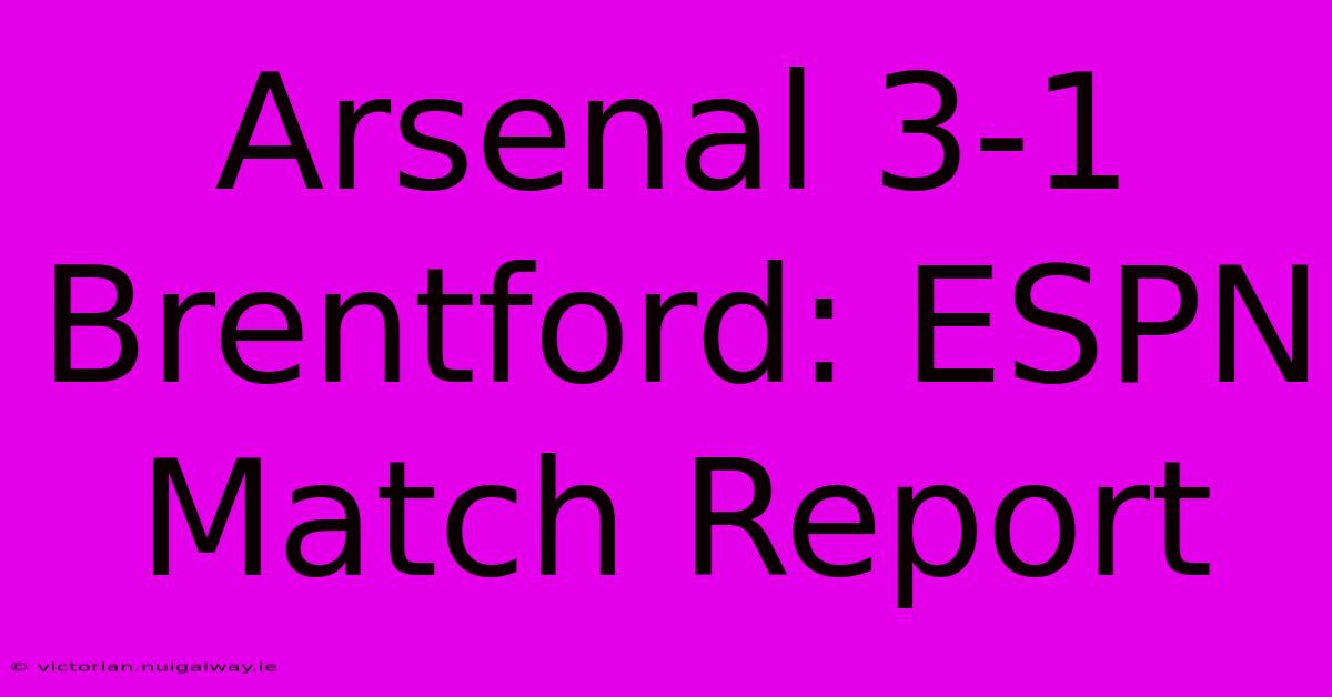 Arsenal 3-1 Brentford: ESPN Match Report