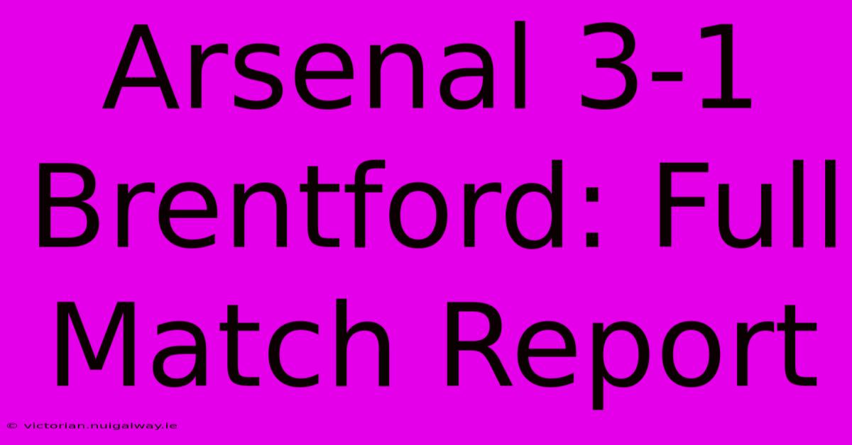 Arsenal 3-1 Brentford: Full Match Report