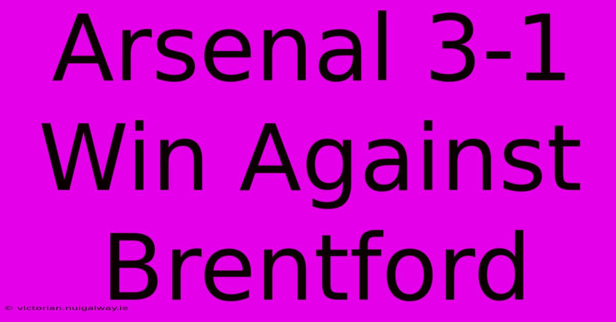 Arsenal 3-1 Win Against Brentford