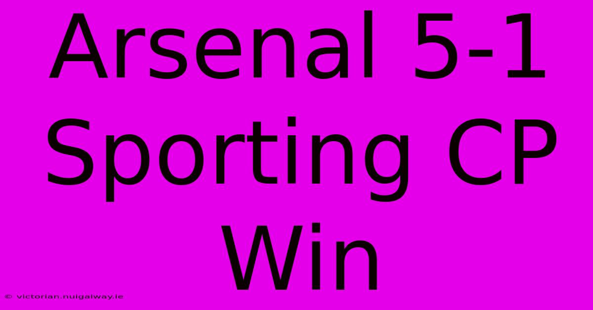 Arsenal 5-1 Sporting CP Win