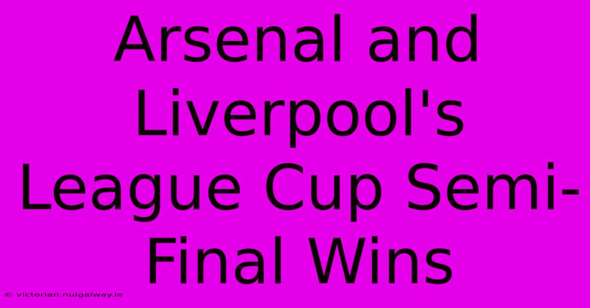 Arsenal And Liverpool's League Cup Semi-Final Wins