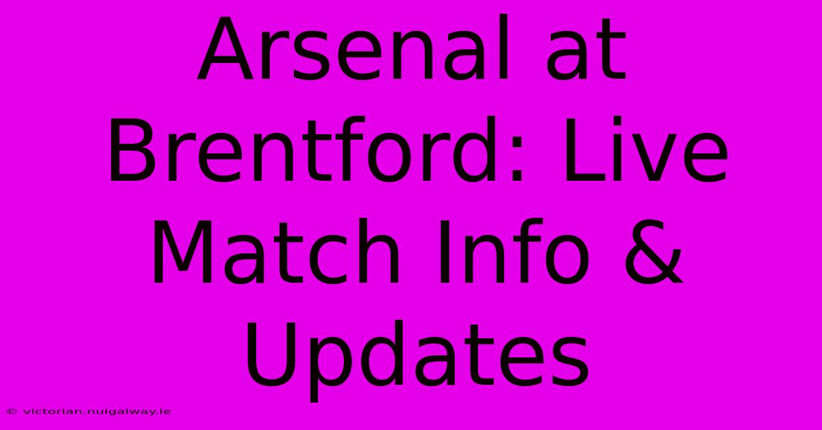 Arsenal At Brentford: Live Match Info & Updates