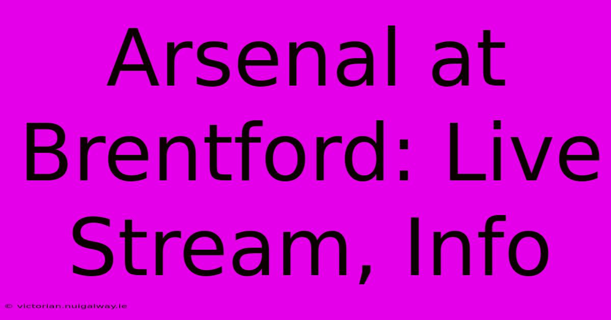 Arsenal At Brentford: Live Stream, Info