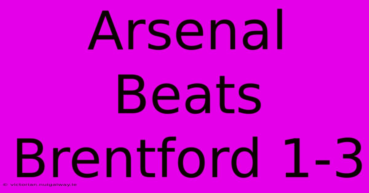 Arsenal Beats Brentford 1-3