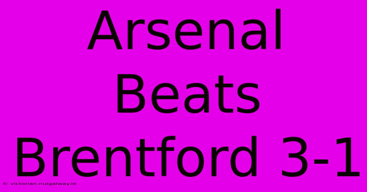 Arsenal Beats Brentford 3-1