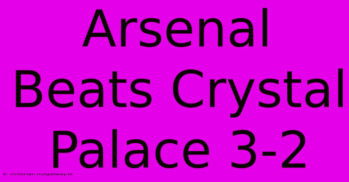 Arsenal Beats Crystal Palace 3-2