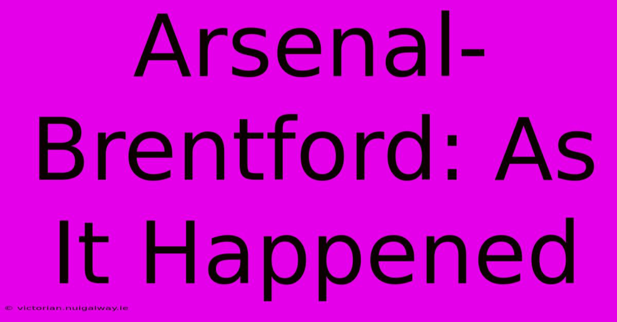 Arsenal-Brentford: As It Happened