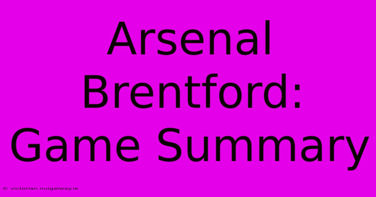 Arsenal Brentford: Game Summary