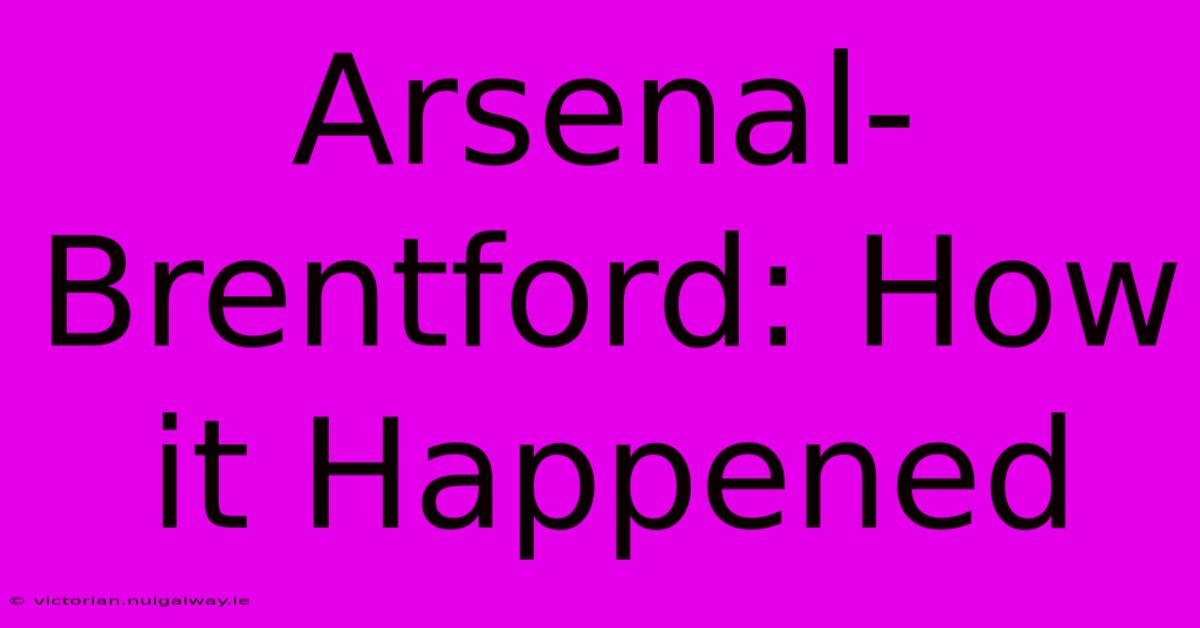 Arsenal-Brentford: How It Happened