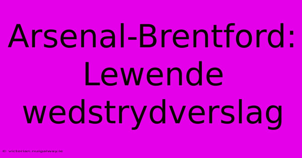 Arsenal-Brentford: Lewende Wedstrydverslag