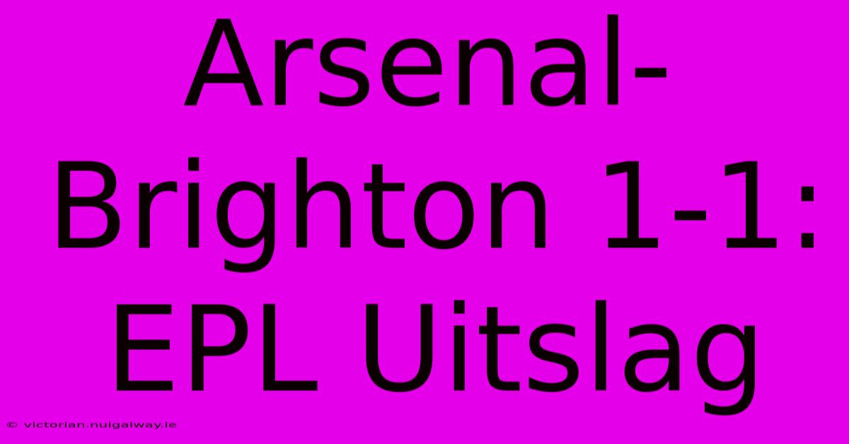 Arsenal-Brighton 1-1: EPL Uitslag