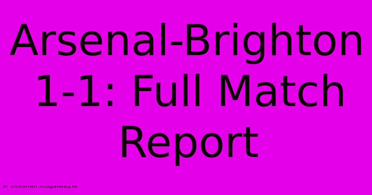 Arsenal-Brighton 1-1: Full Match Report