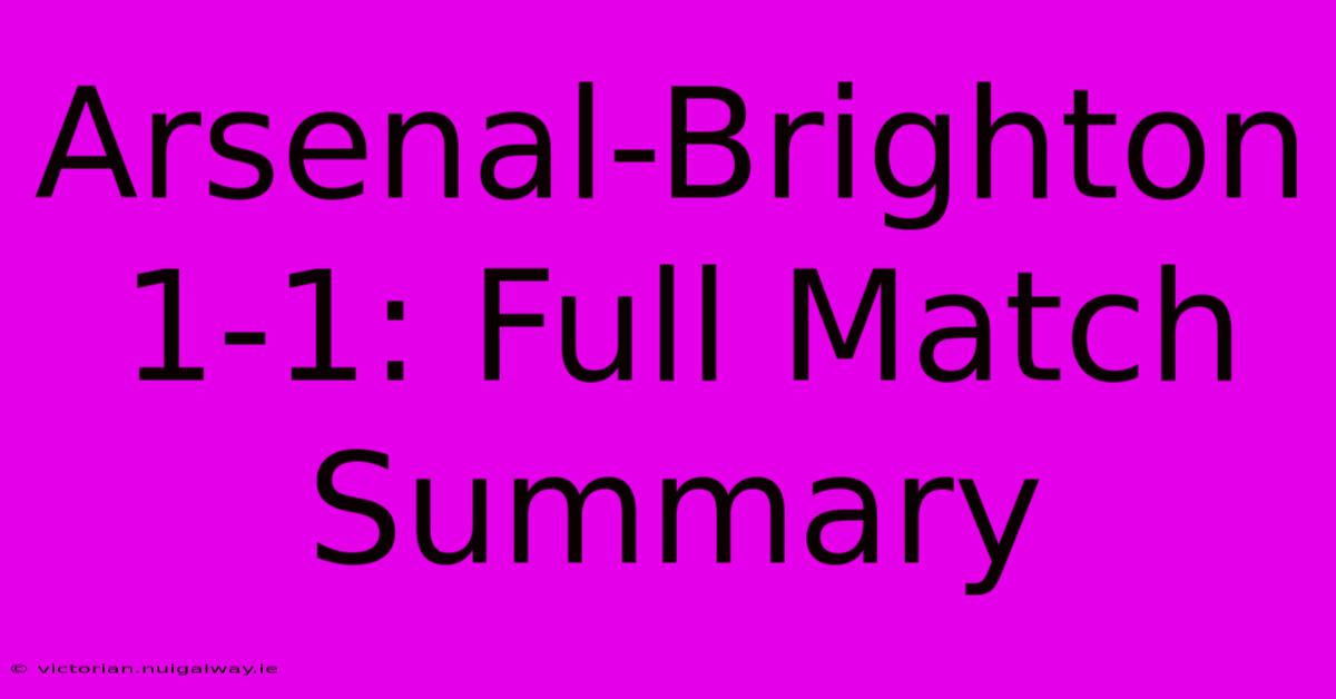 Arsenal-Brighton 1-1: Full Match Summary