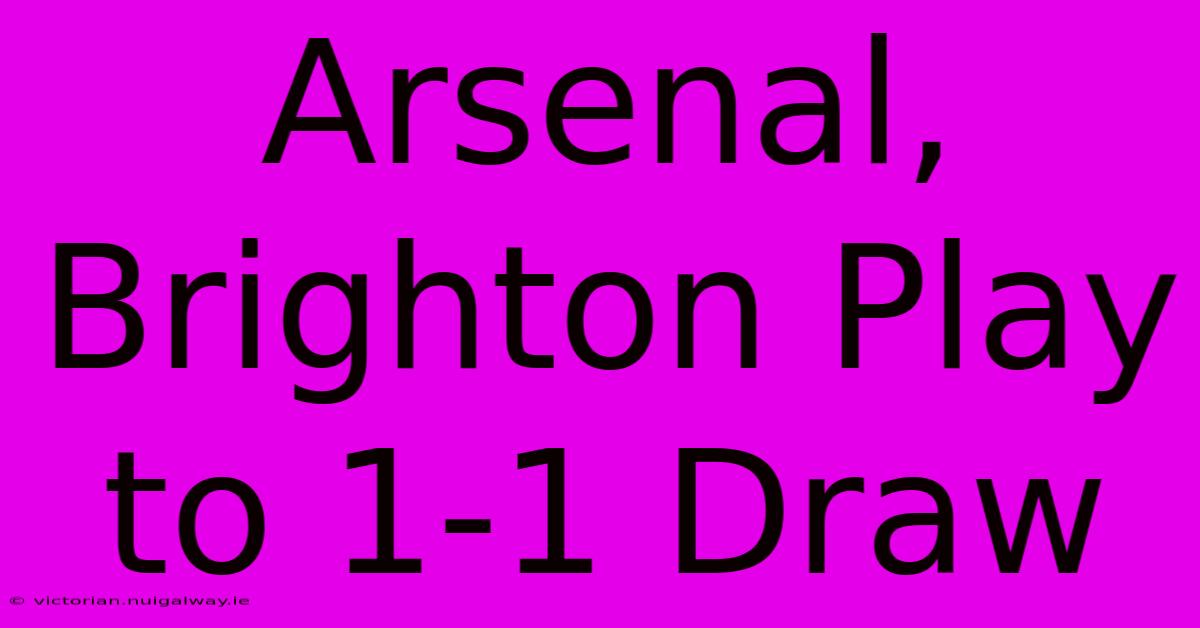 Arsenal, Brighton Play To 1-1 Draw