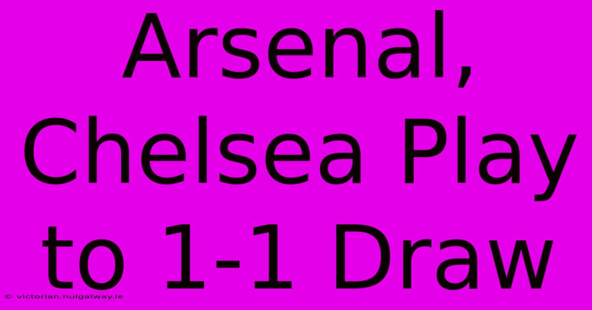 Arsenal, Chelsea Play To 1-1 Draw 