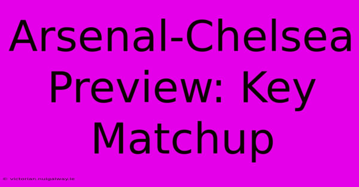 Arsenal-Chelsea Preview: Key Matchup