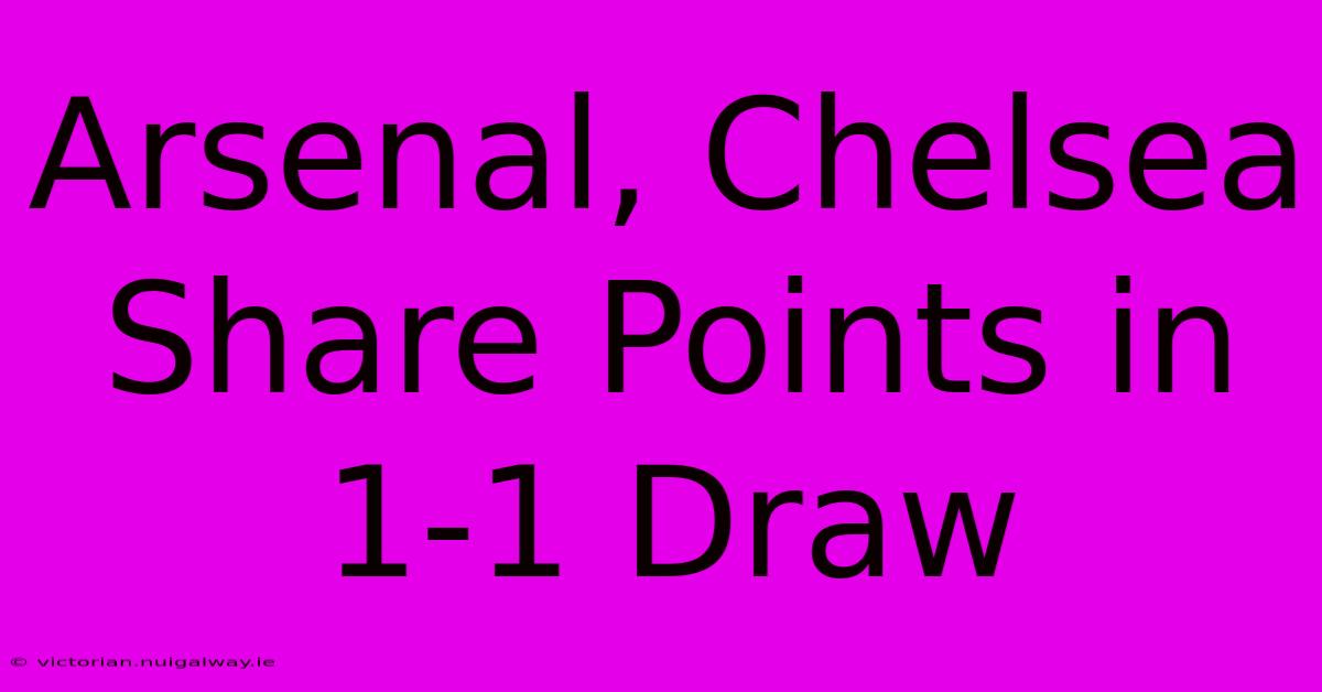 Arsenal, Chelsea Share Points In 1-1 Draw 