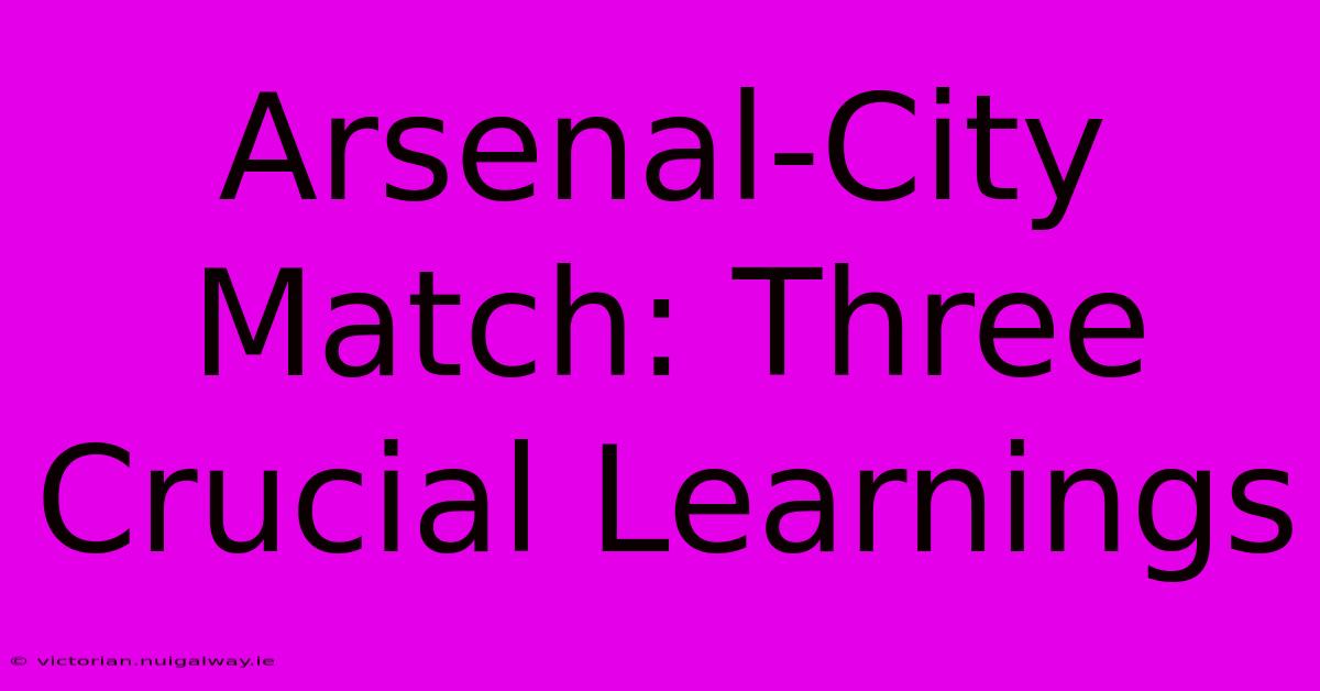 Arsenal-City Match: Three Crucial Learnings