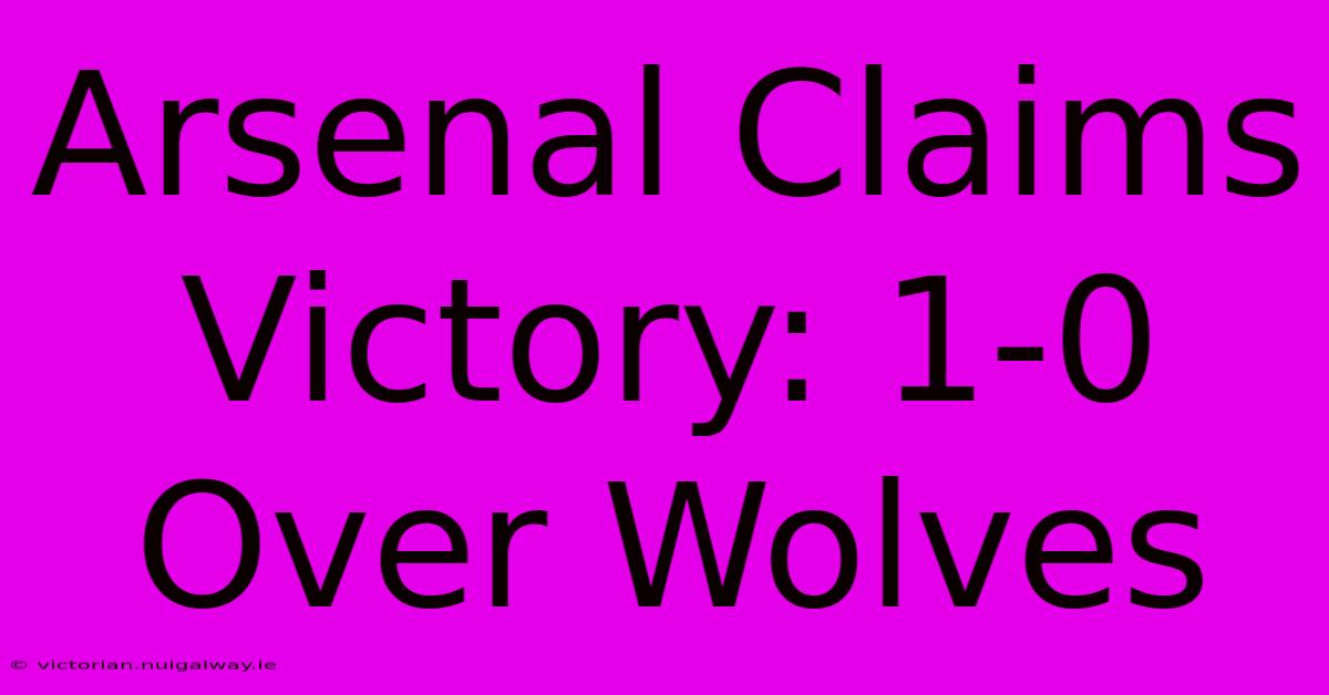 Arsenal Claims Victory: 1-0 Over Wolves