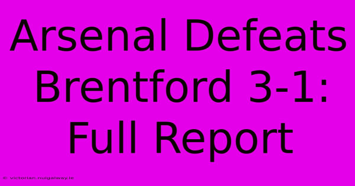 Arsenal Defeats Brentford 3-1: Full Report