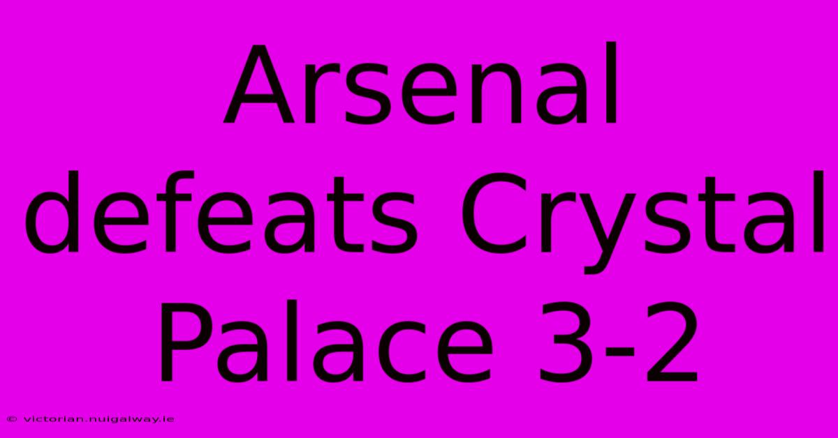 Arsenal Defeats Crystal Palace 3-2