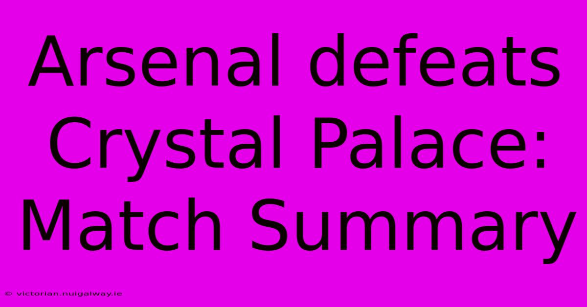 Arsenal Defeats Crystal Palace: Match Summary