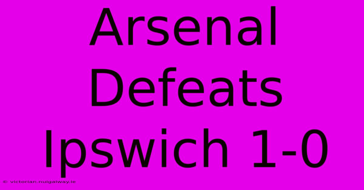 Arsenal Defeats Ipswich 1-0