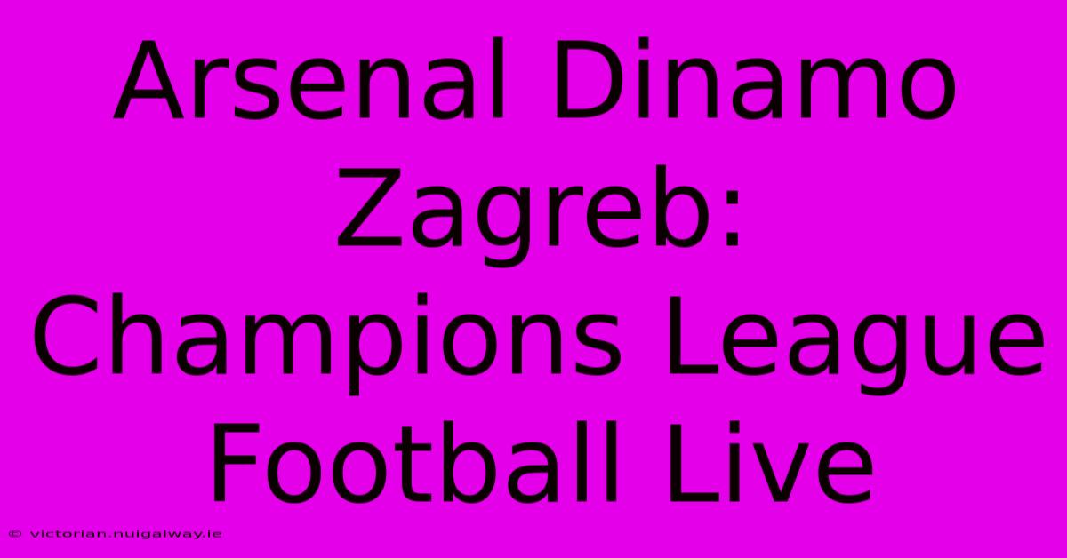 Arsenal Dinamo Zagreb: Champions League Football Live