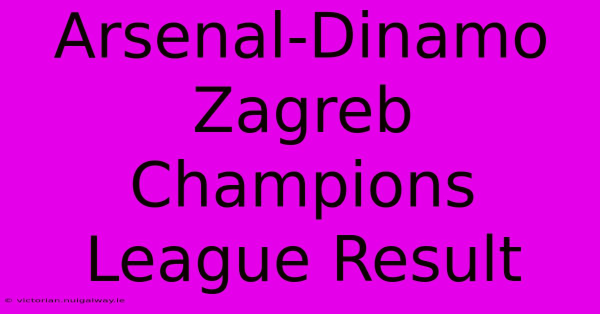 Arsenal-Dinamo Zagreb Champions League Result