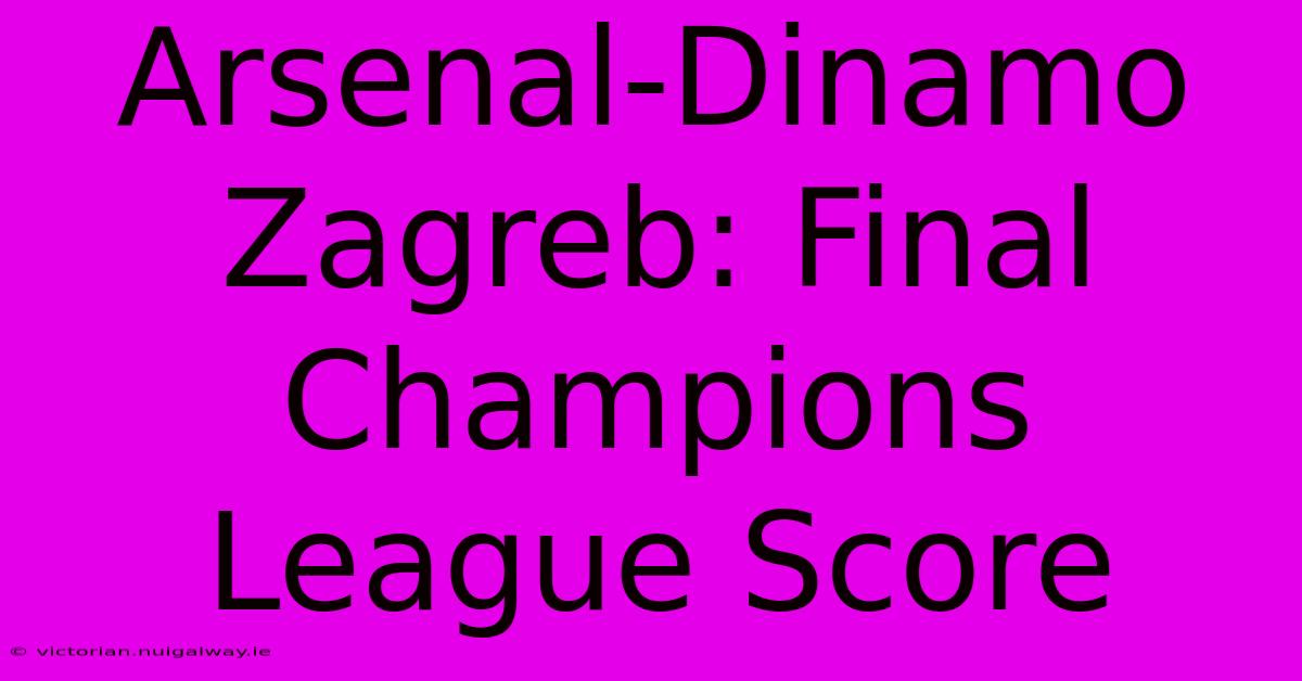 Arsenal-Dinamo Zagreb: Final Champions League Score