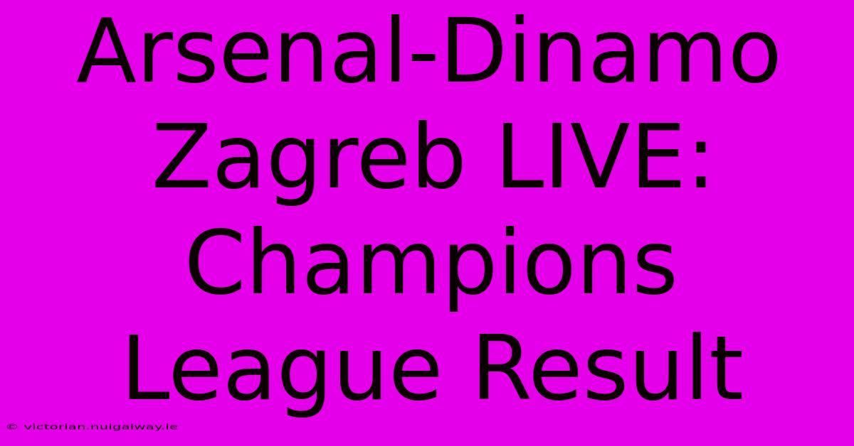 Arsenal-Dinamo Zagreb LIVE: Champions League Result