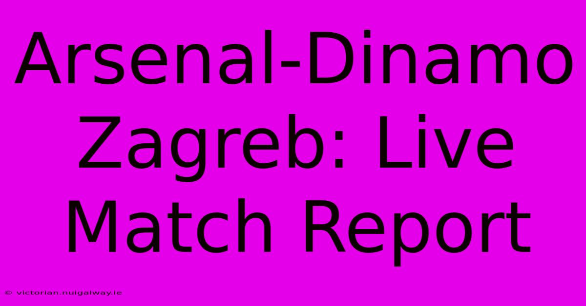 Arsenal-Dinamo Zagreb: Live Match Report