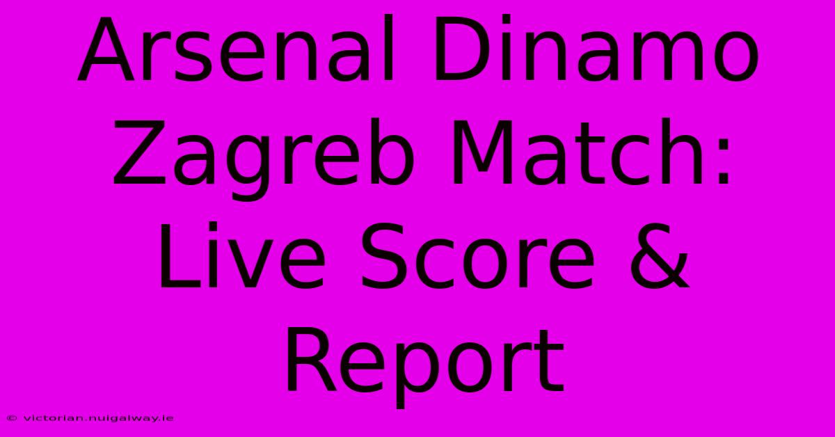 Arsenal Dinamo Zagreb Match: Live Score & Report