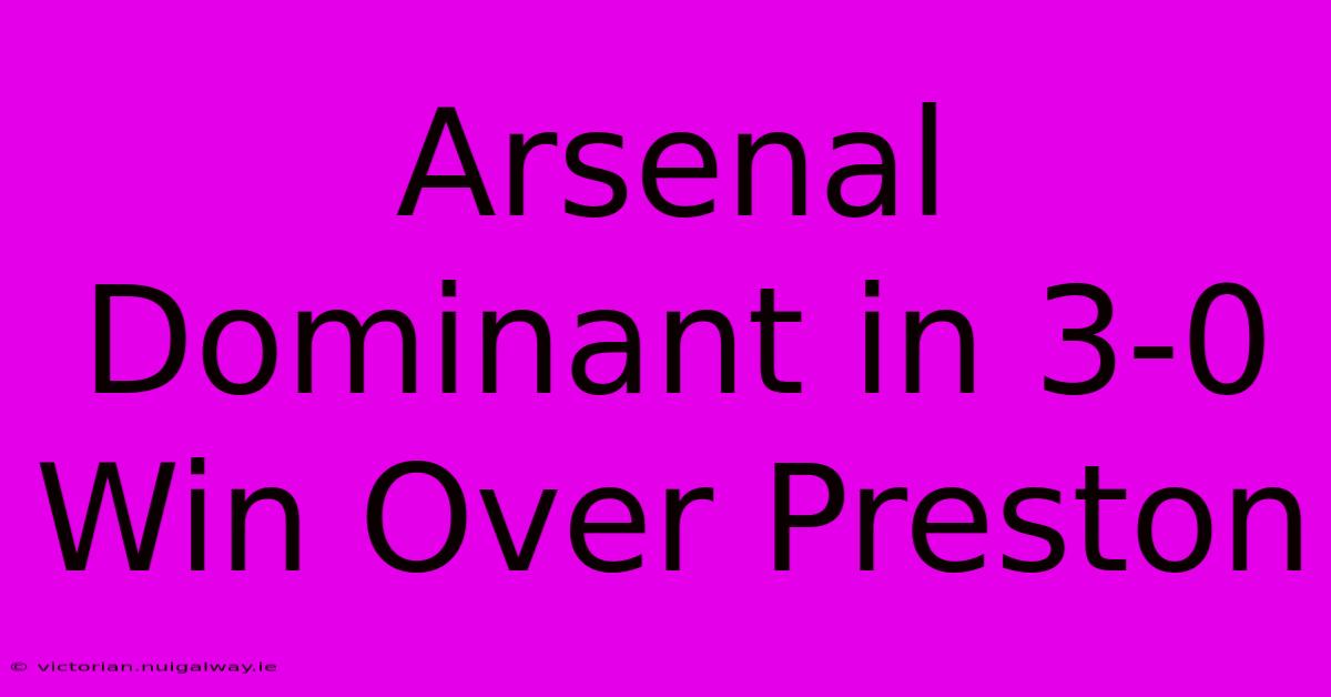 Arsenal Dominant In 3-0 Win Over Preston