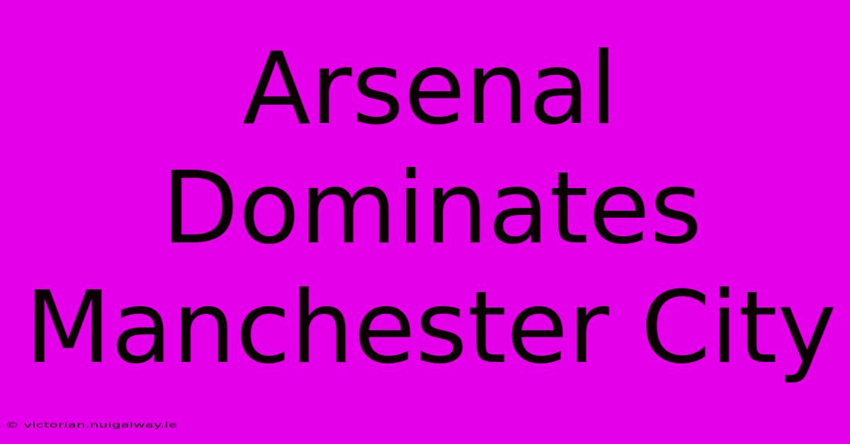 Arsenal Dominates Manchester City