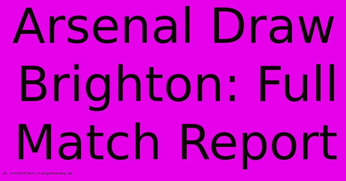 Arsenal Draw Brighton: Full Match Report