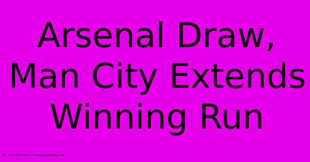 Arsenal Draw, Man City Extends Winning Run