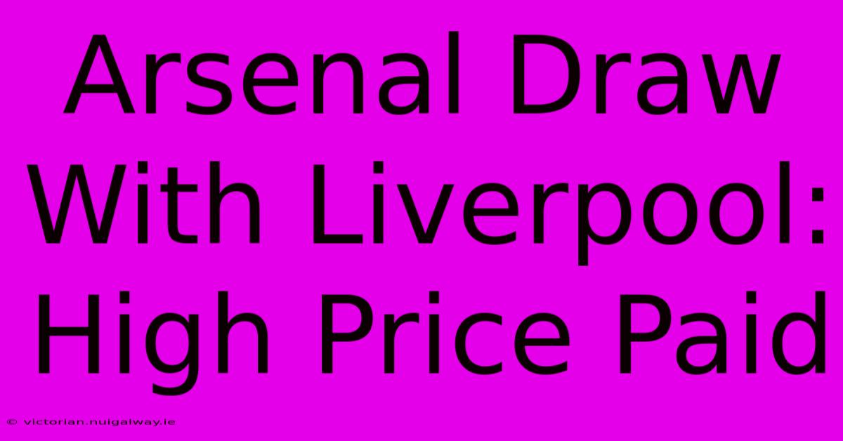 Arsenal Draw With Liverpool:  High Price Paid